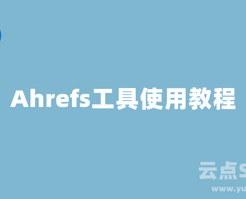 Ahrefs是什么？Ahrefs工具使用教程