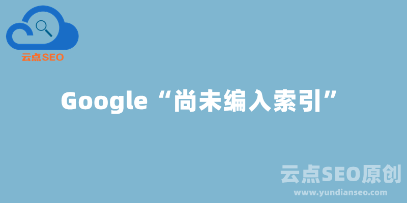 Google“尚未编入索引”收录不理想怎么办？