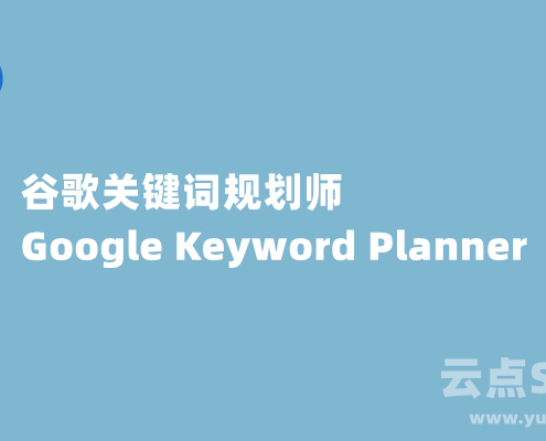 谷歌关键词规划师（Google Keyword Planner）最新使用教程