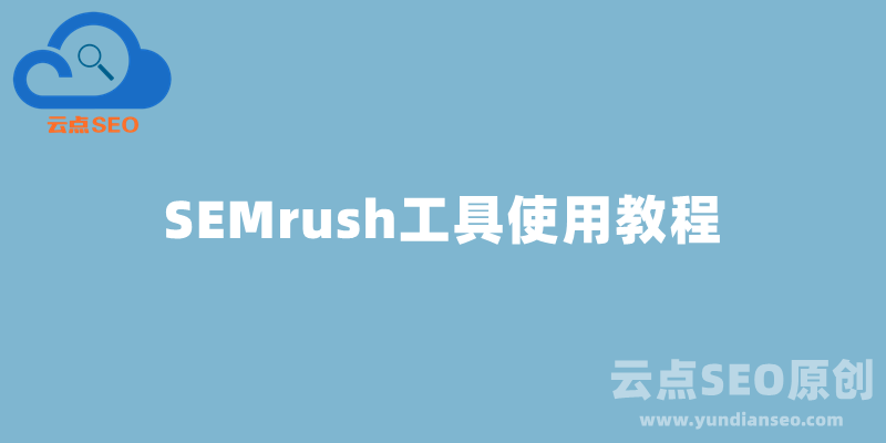 SEMrush是什么？SEMrush工具使用教程