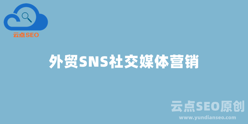 外贸SNS推广是什么，社交媒体营销怎么做？